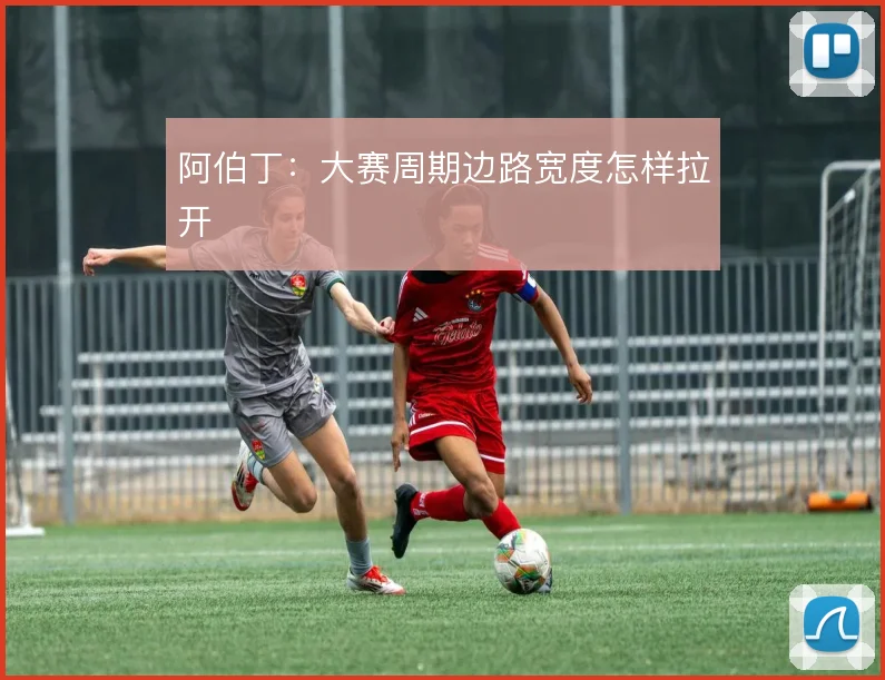阿伯丁：大赛周期边路宽度怎样拉开